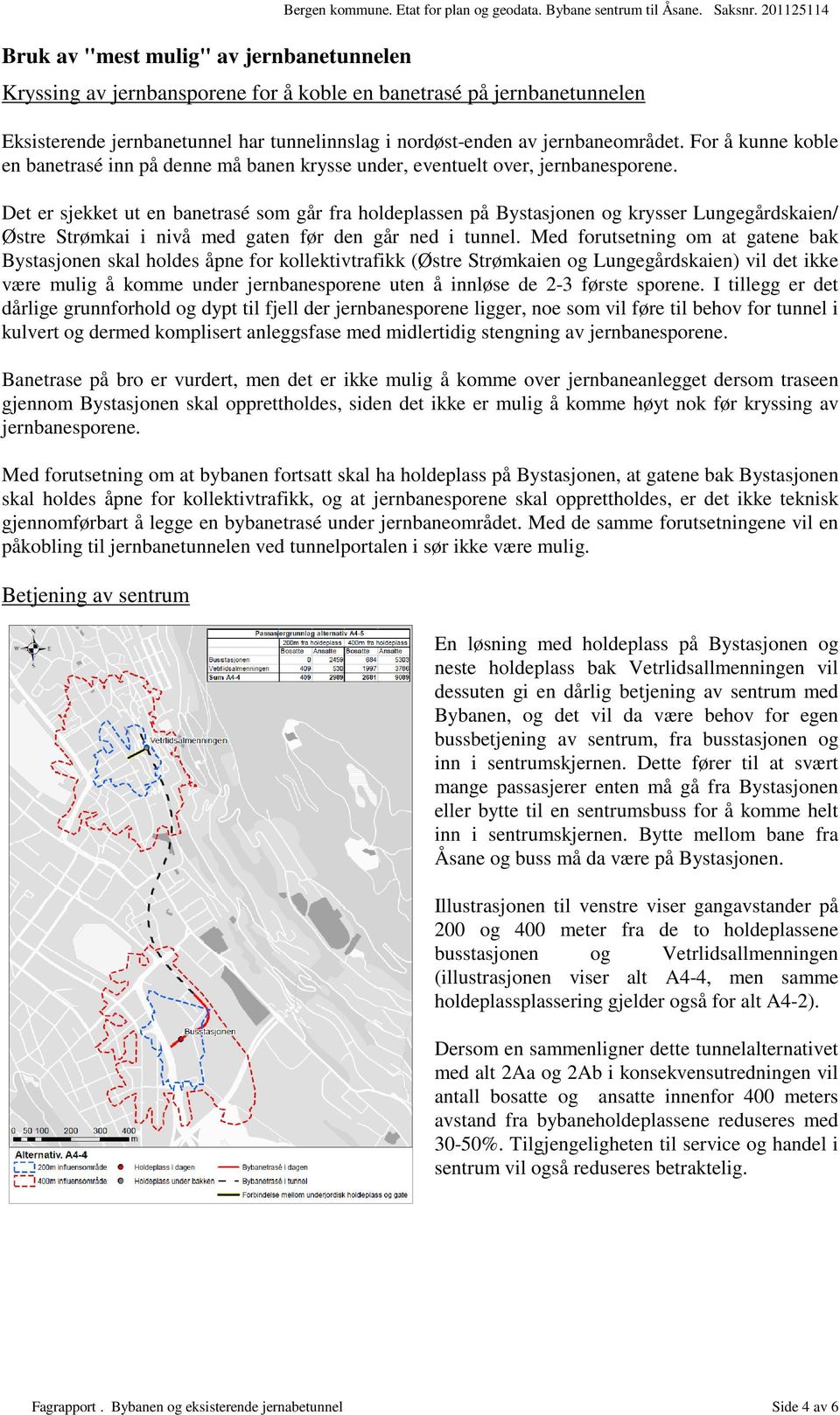 For å kunne koble en banetrasé inn på denne må banen krysse under, eventuelt over, jernbanesporene.