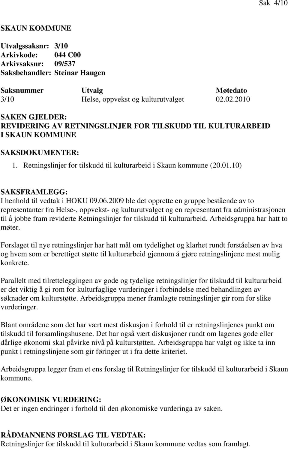 06.2009 ble det opprette en gruppe bestående av to representanter fra Helse-, oppvekst- og kulturutvalget og en representant fra administrasjonen til å jobbe fram reviderte Retningslinjer for