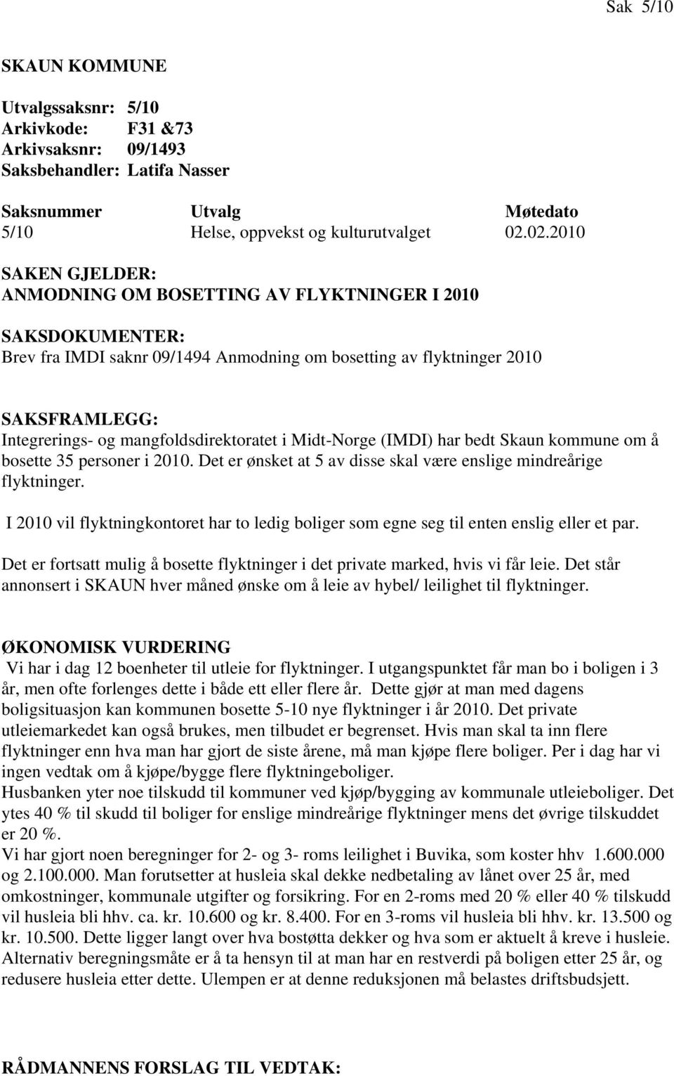 Midt-Norge (IMDI) har bedt Skaun kommune om å bosette 35 personer i 2010. Det er ønsket at 5 av disse skal være enslige mindreårige flyktninger.