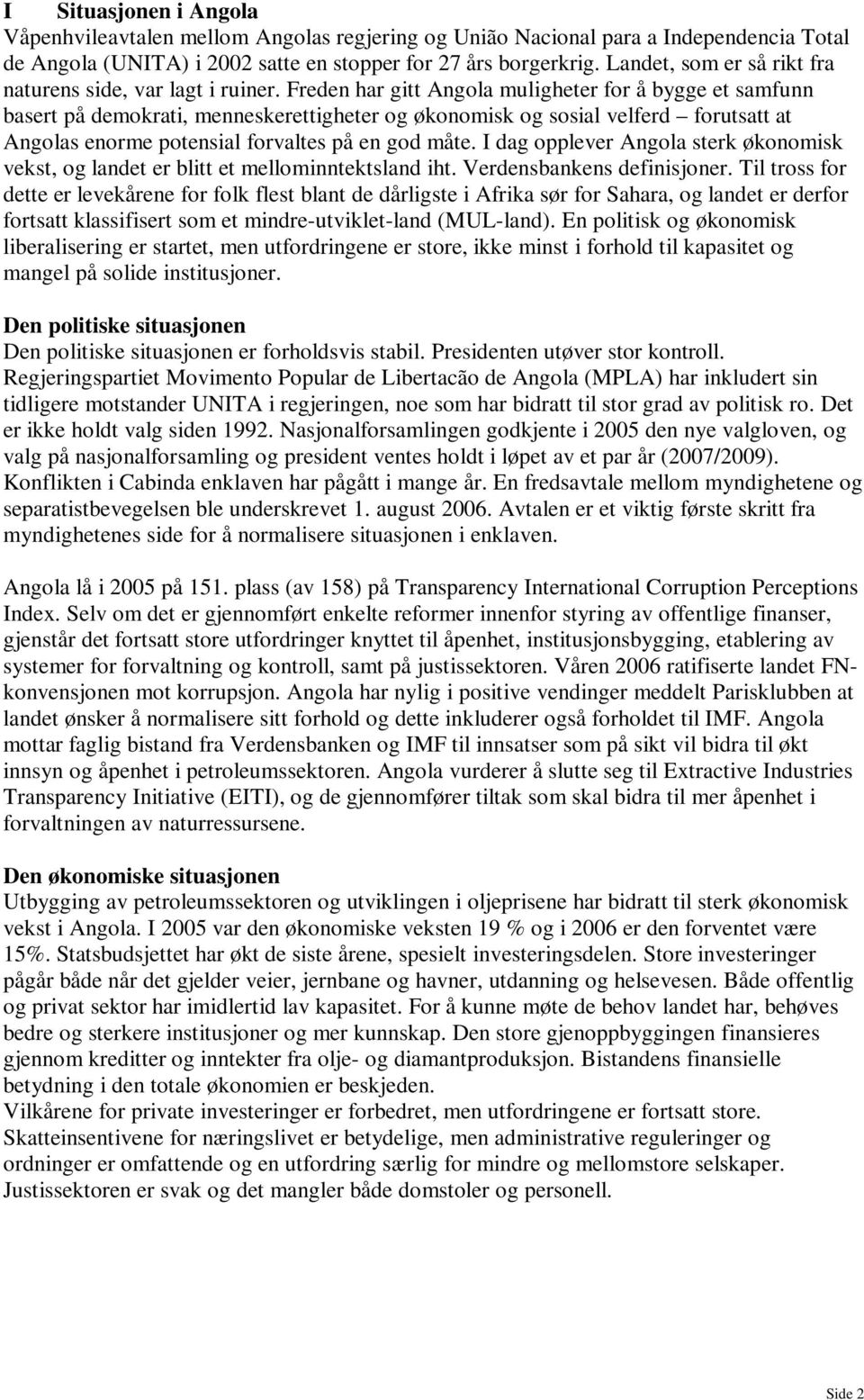 Freden har gitt Angola muligheter for å bygge et samfunn basert på demokrati, menneskerettigheter og økonomisk og sosial velferd forutsatt at Angolas enorme potensial forvaltes på en god måte.