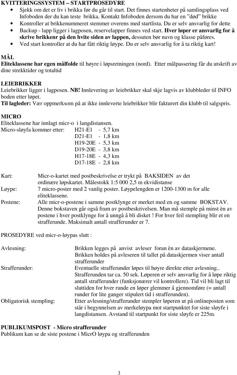 Du er selv ansvarlig for dette Backup - lapp ligger i lagposen, reservelapper finnes ved start.