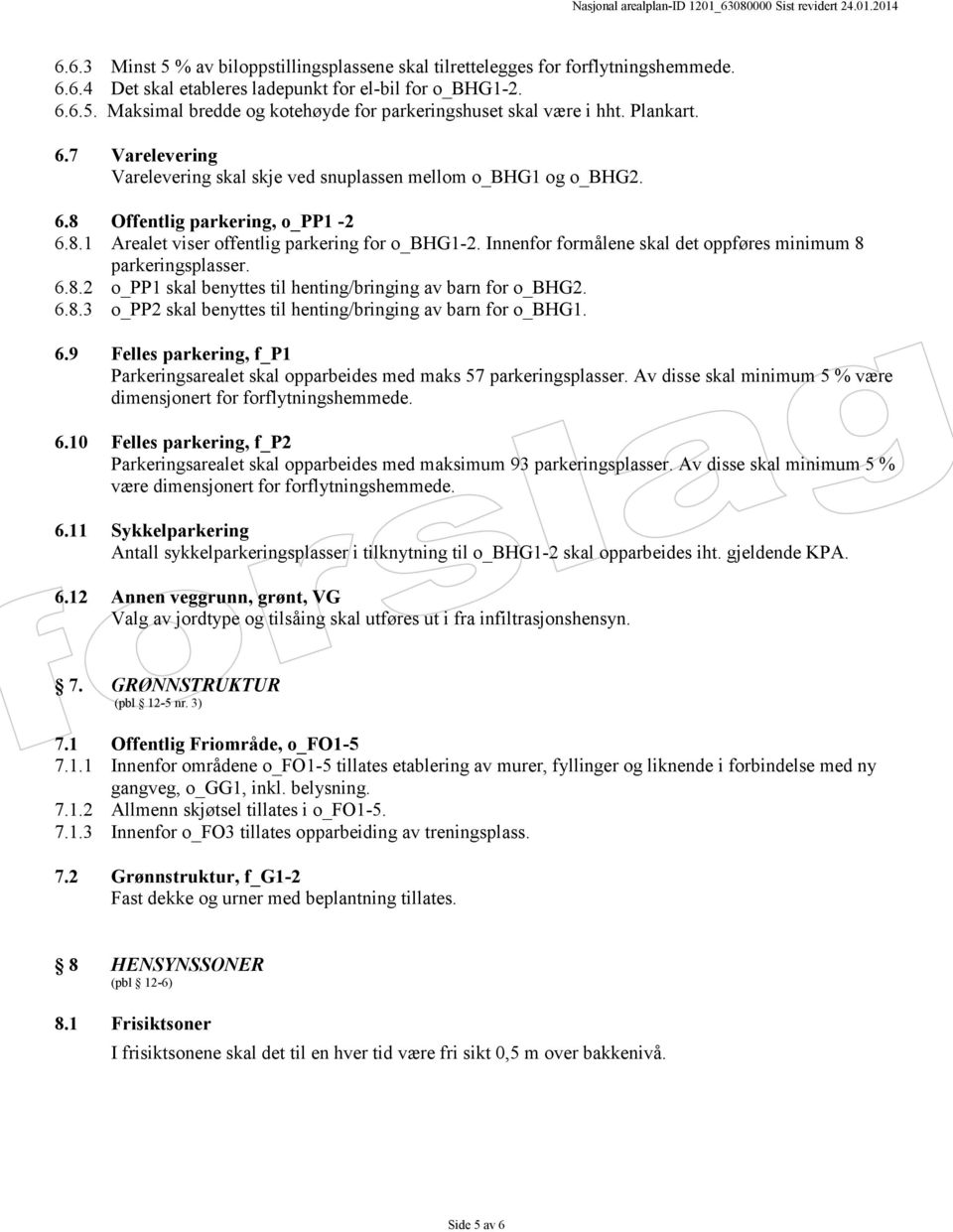 Innenfor formålene skal det oppføres minimum 8 parkeringsplasser. 6.8.2 o_pp1 skal benyttes til henting/bringing av barn for o_bhg2. 6.8.3 o_pp2 skal benyttes til henting/bringing av barn for o_bhg1.