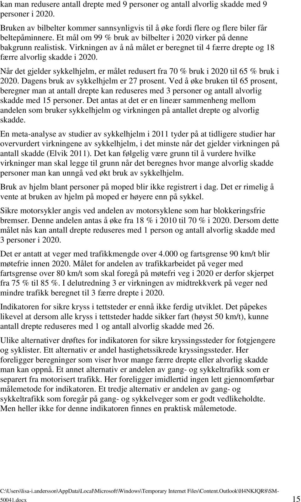 Når det gjelder sykkelhjelm, er målet redusert fra 70 % bruk i 2020 til 65 % bruk i 2020. Dagens bruk av sykkelhjelm er 27 prosent.