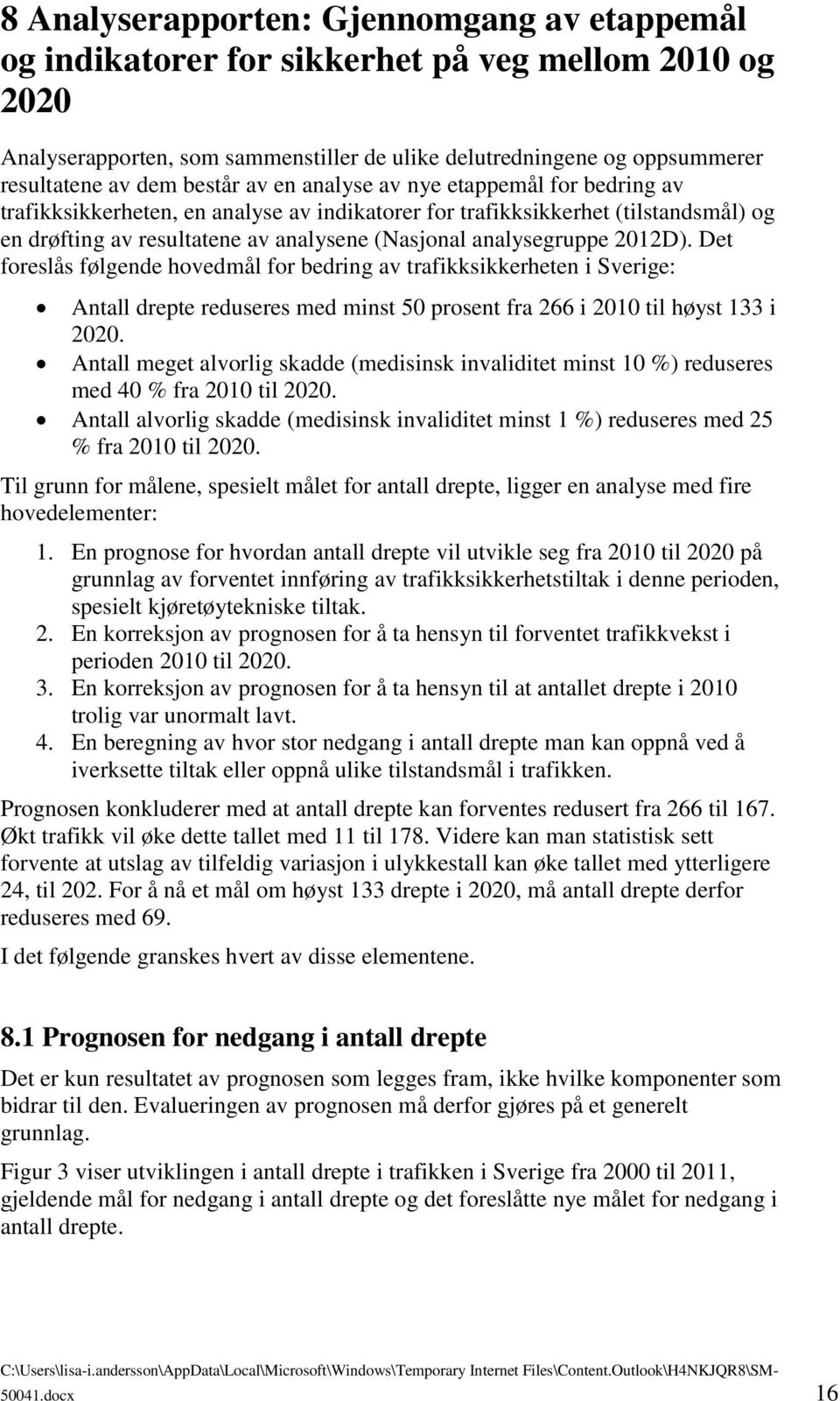 analysegruppe 2012D). Det foreslås følgende hovedmål for bedring av trafikksikkerheten i Sverige: Antall drepte reduseres med minst 50 prosent fra 266 i 2010 til høyst 133 i 2020.