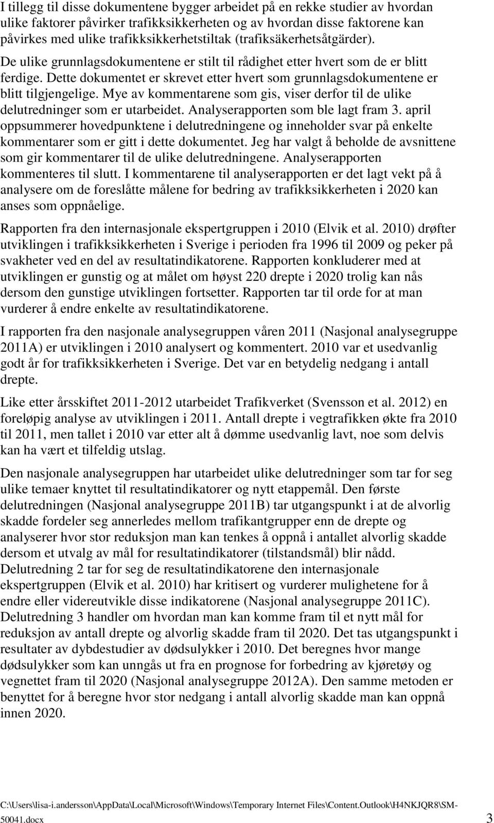 Dette dokumentet er skrevet etter hvert som grunnlagsdokumentene er blitt tilgjengelige. Mye av kommentarene som gis, viser derfor til de ulike delutredninger som er utarbeidet.