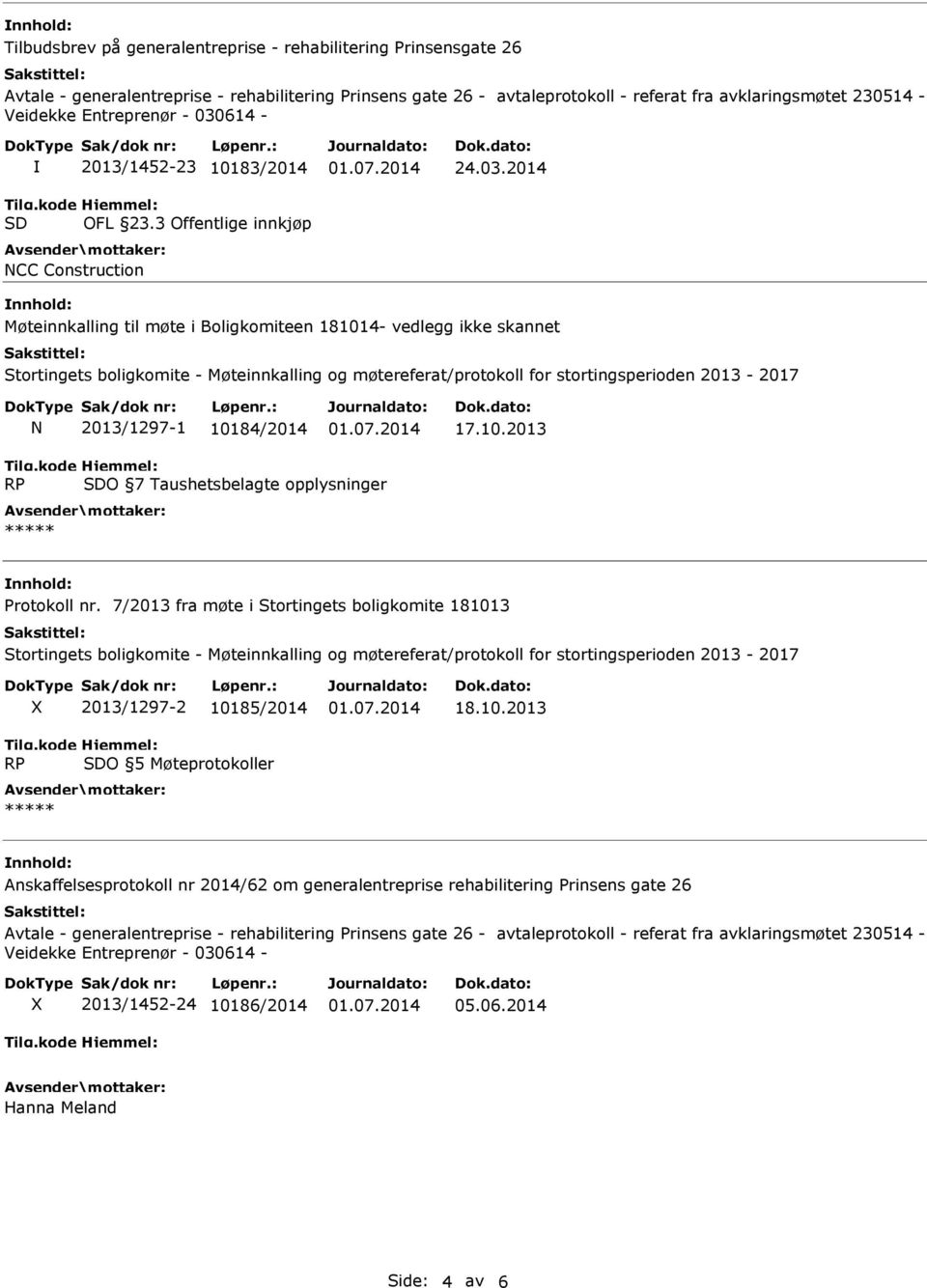 2014 Møteinnkalling til møte i Boligkomiteen 181014- vedlegg ikke skannet 2013/1297-1 10184/2014 17.10.2013 O 7 Taushetsbelagte opplysninger Protokoll nr.