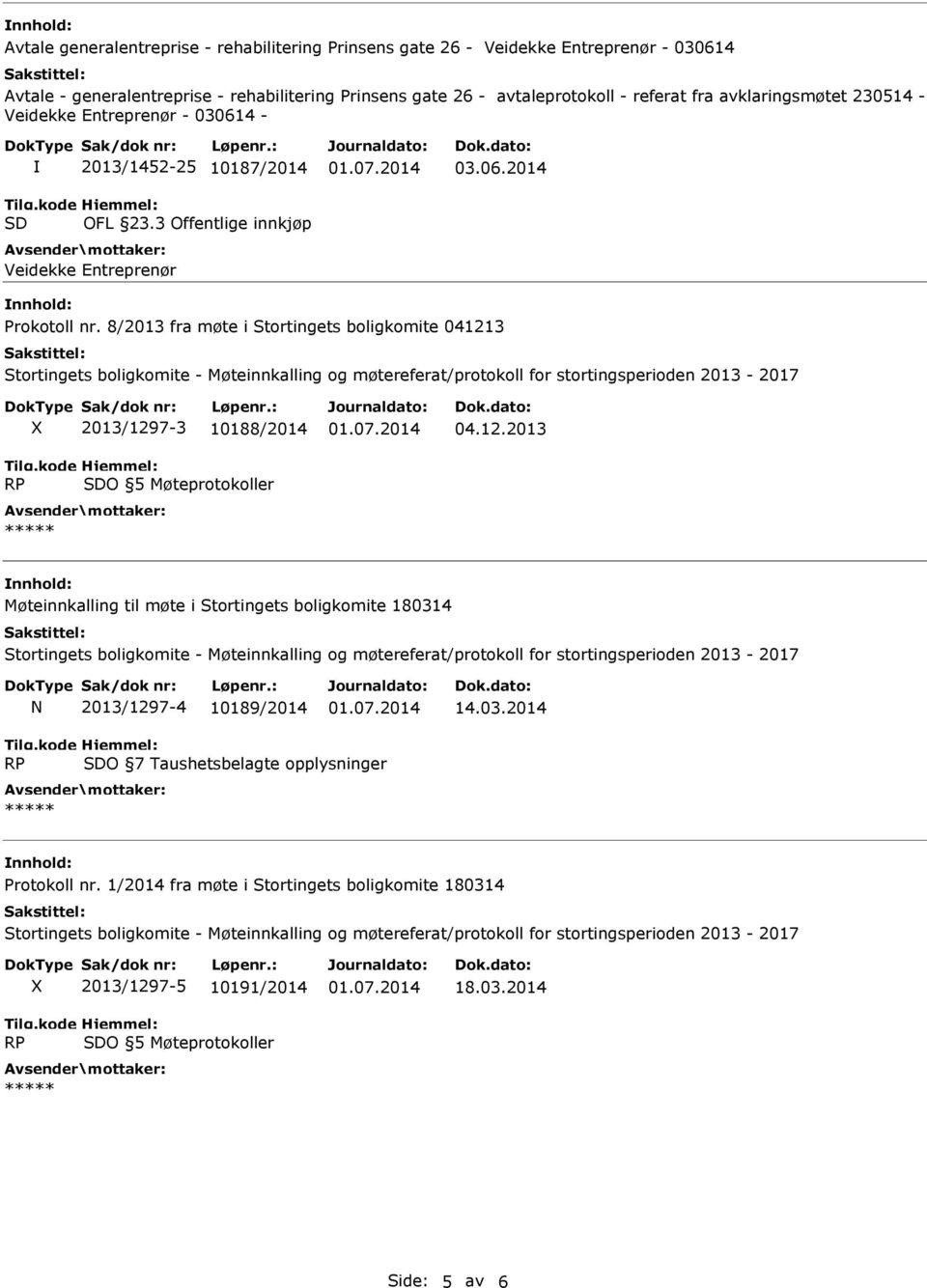 8/2013 fra møte i Stortingets boligkomite 041213 2013/1297-3 10188/2014 O 5 Møteprotokoller 04.12.2013 Møteinnkalling til møte i Stortingets boligkomite 180314 2013/1297-4 10189/2014 14.