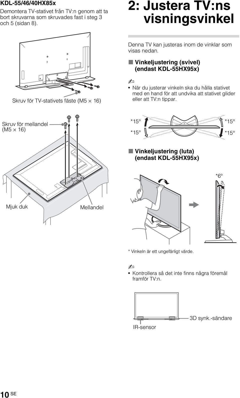 x Vinkeljustering (svivel) (endast KDL-55HX95x) Skruv för TV-stativets fäste (M5 16) När du justerar vinkeln ska du hålla stativet med en hand för att undvika att