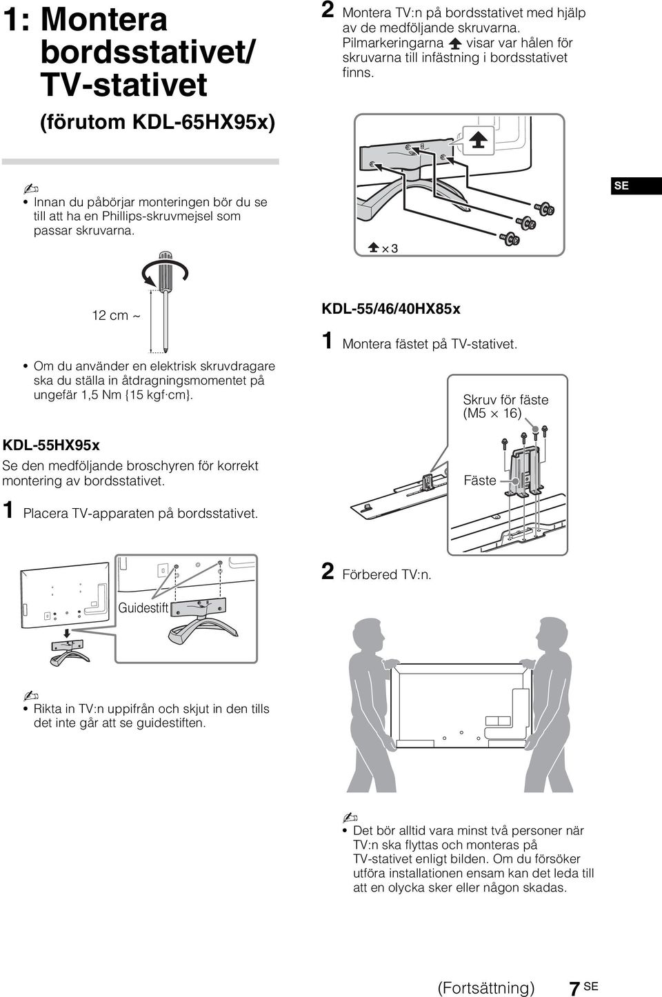 SE 12 cm Om du använder en elektrisk skruvdragare ska du ställa in åtdragningsmomentet på ungefär 1,5 Nm {15 kgf cm}. KDL-55HX95x Se den medföljande broschyren för korrekt montering av bordsstativet.