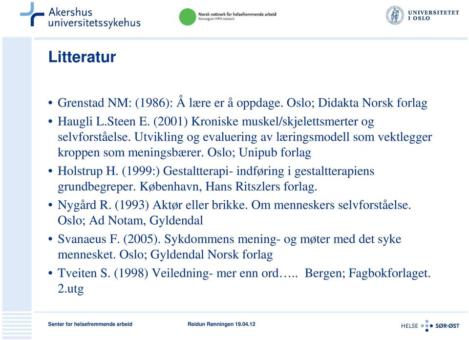(1999:) Gestaltterapi- indføring i gestaltterapiens grundbegreper. København, Hans Ritszlers forlag. Nygård R. (1993) Aktør eller brikke.