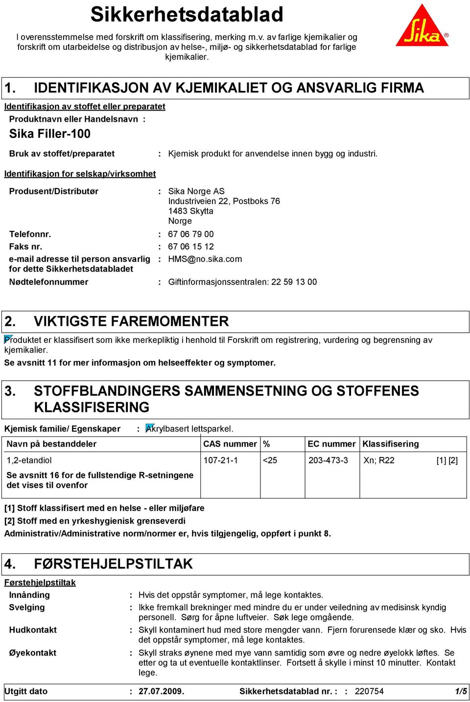 selskap/virksomhet Kjemisk produkt for anvendelse innen bygg og industri. Produsent/Distributør Nødtelefonnummer Sika Norge AS Industriveien 22, Postboks 76 1483 Skytta Norge Telefonnr.