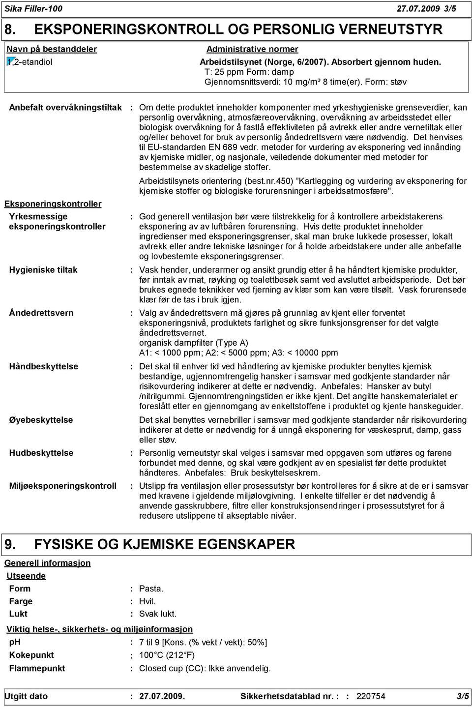 Form støv Anbefalt overvåkningstiltak Eksponeringskontroller Yrkesmessige eksponeringskontroller Hygieniske tiltak Åndedrettsvern Håndbeskyttelse Øyebeskyttelse Hudbeskyttelse