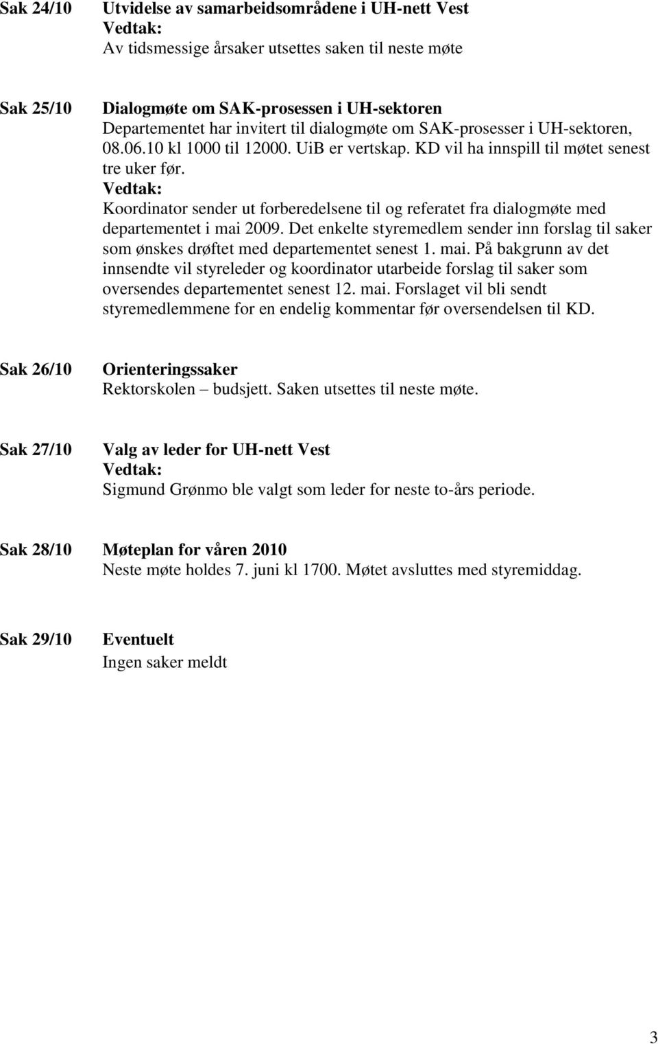 Koordinator sender ut forberedelsene til og referatet fra dialogmøte med departementet i mai 2009. Det enkelte styremedlem sender inn forslag til saker som ønskes drøftet med departementet senest 1.