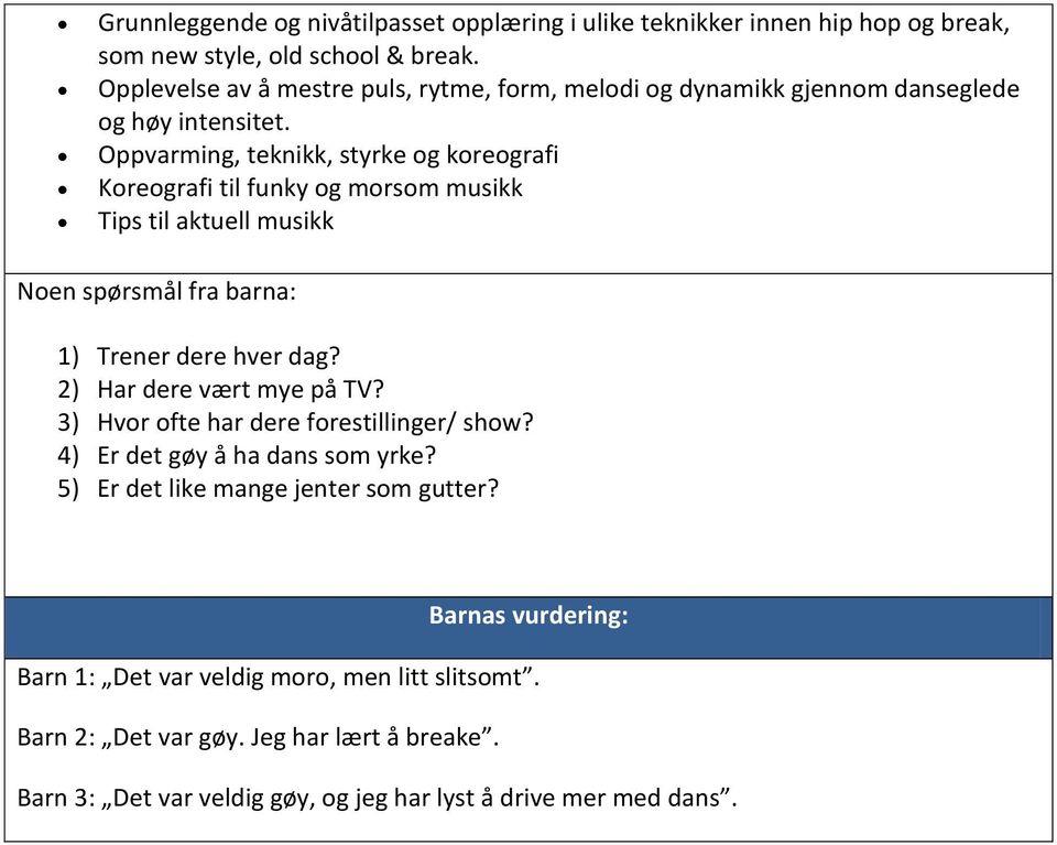 Oppvarming, teknikk, styrke og koreografi Koreografi til funky og morsom musikk Tips til aktuell musikk Noen spørsmål fra barna: 1) Trener dere hver dag?