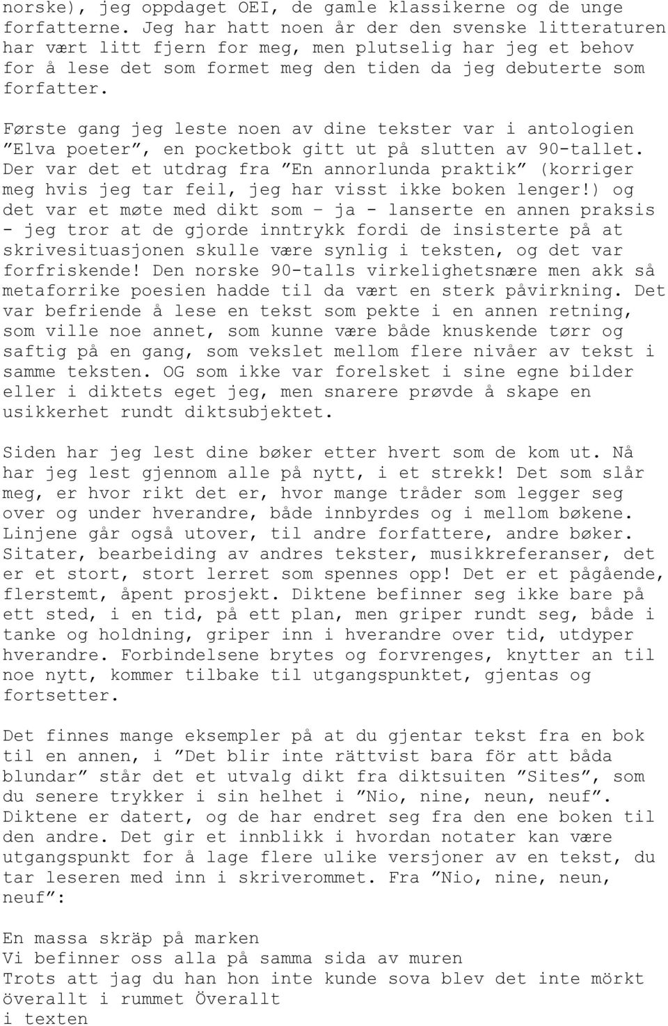 Første gang jeg leste noen av dine tekster var i antologien Elva poeter, en pocketbok gitt ut på slutten av 90-tallet.