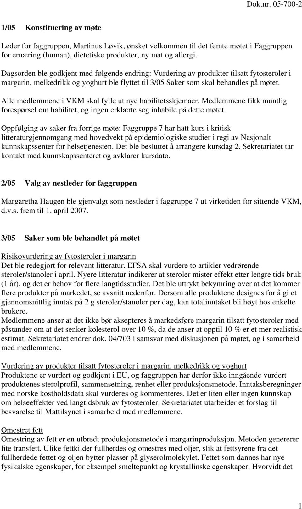 Alle medlemmene i VKM skal fylle ut nye habilitetsskjemaer. Medlemmene fikk muntlig forespørsel om habilitet, og ingen erklærte seg inhabile på dette møtet.