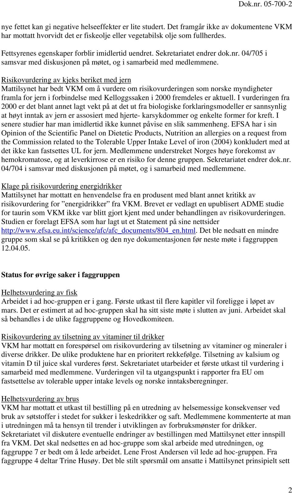 Risikovurdering av kjeks beriket med jern Mattilsynet har bedt VKM om å vurdere om risikovurderingen som norske myndigheter framla for jern i forbindelse med Kelloggssaken i 2000 fremdeles er aktuell.