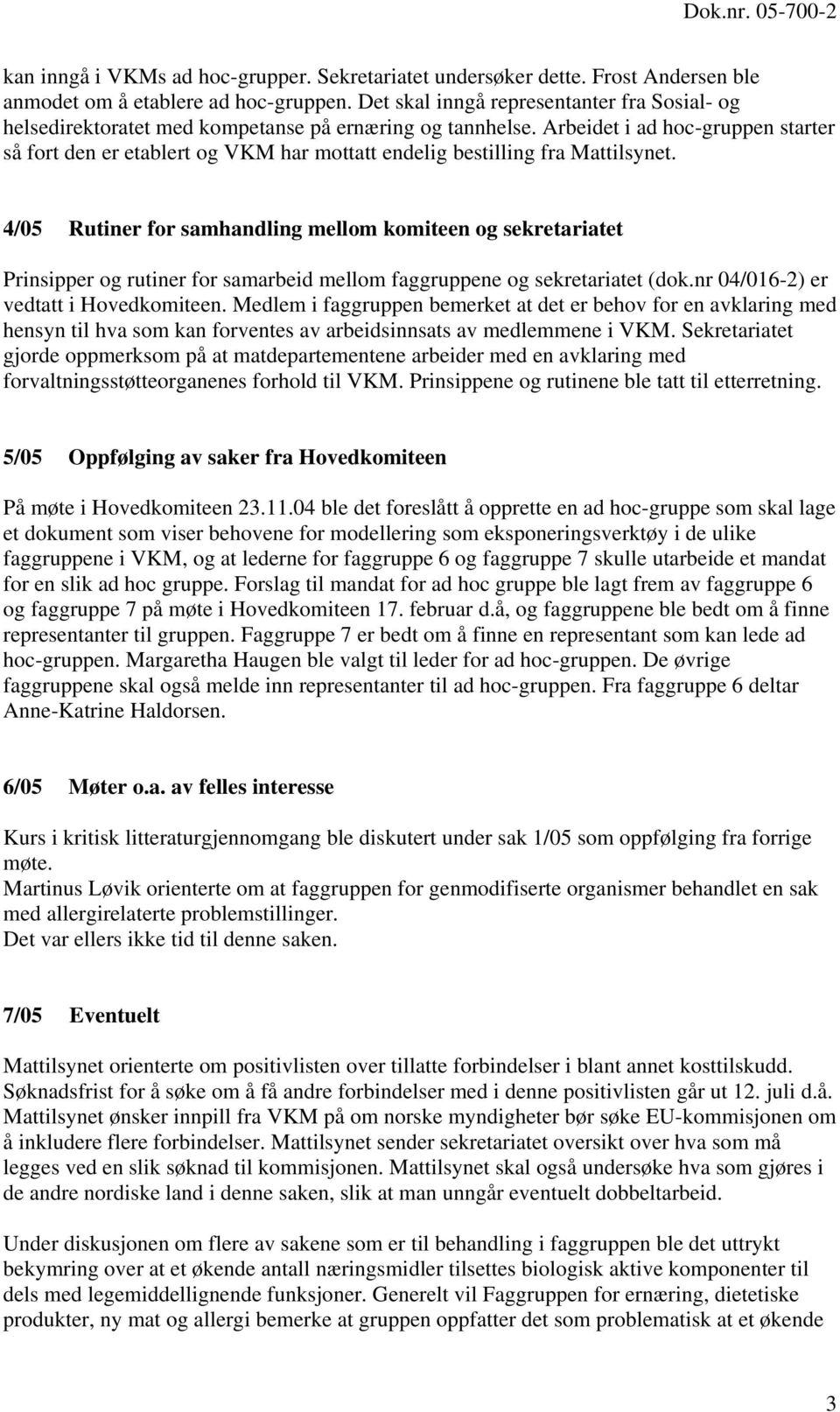 Arbeidet i ad hoc-gruppen starter så fort den er etablert og VKM har mottatt endelig bestilling fra Mattilsynet.