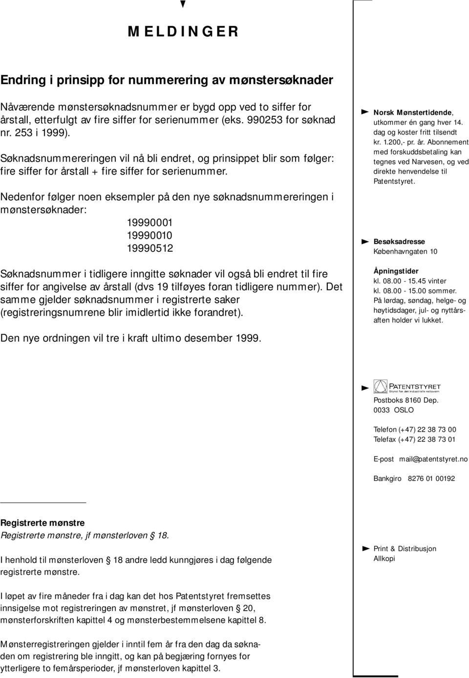 Nedenfor følger noen eksempler på den nye søknadsnummereringen i mønstersøknader: 19990001 19990010 19990512 Søknadsnummer i tidligere inngitte søknader vil også bli endret til fire siffer for