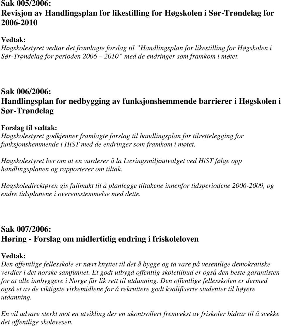 Sak 006/2006: Handlingsplan for nedbygging av funksjonshemmende barrierer i Høgskolen i Sør-Trøndelag Forslag til vedtak: Høgskolestyret godkjenner framlagte forslag til handlingsplan for
