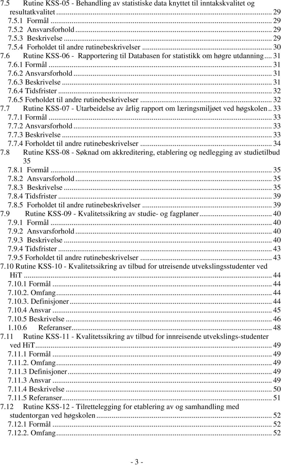 .. 32 7.7 Rutine KSS-07 - Utarbeidelse av årlig rapport om læringsmiljøet ved høgskolen.. 33 7.7.1 Formål... 33 7.7.2 Ansvarsforhold... 33 7.7.3 Beskrivelse... 33 7.7.4 Forholdet til andre rutinebeskrivelser.