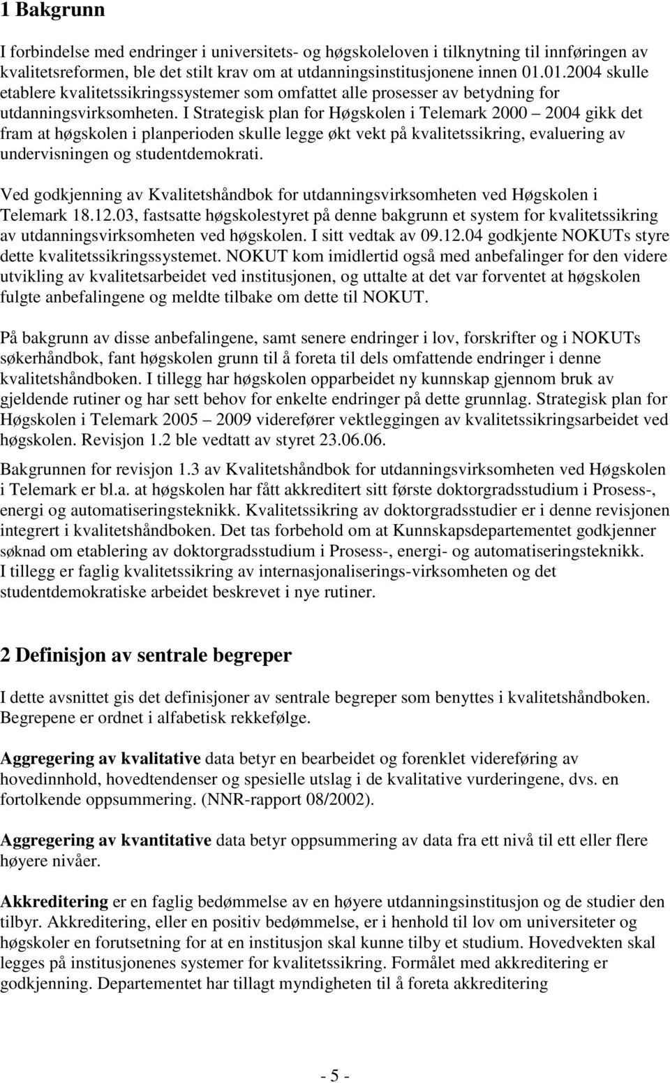 I Strategisk plan for Høgskolen i Telemark 2000 2004 gikk det fram at høgskolen i planperioden skulle legge økt vekt på kvalitetssikring, evaluering av undervisningen og studentdemokrati.