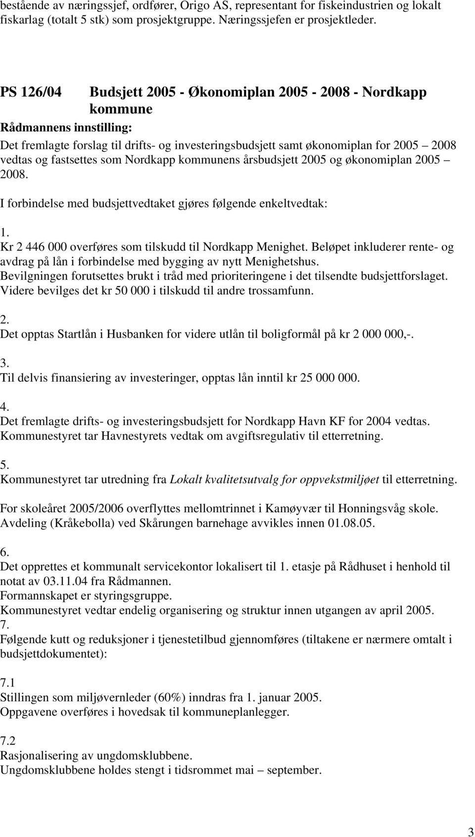 fastsettes som Nordkapp kommunens årsbudsjett 2005 og økonomiplan 2005 2008. I forbindelse med budsjettvedtaket gjøres følgende enkeltvedtak: 1.