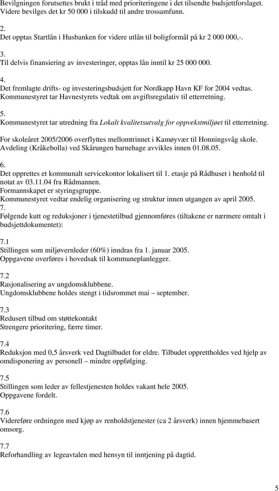 Det fremlagte drifts- og investeringsbudsjett for Nordkapp Havn KF for 2004 vedtas. Kommunestyret tar Havnestyrets vedtak om avgiftsregulativ til etterretning. 5.