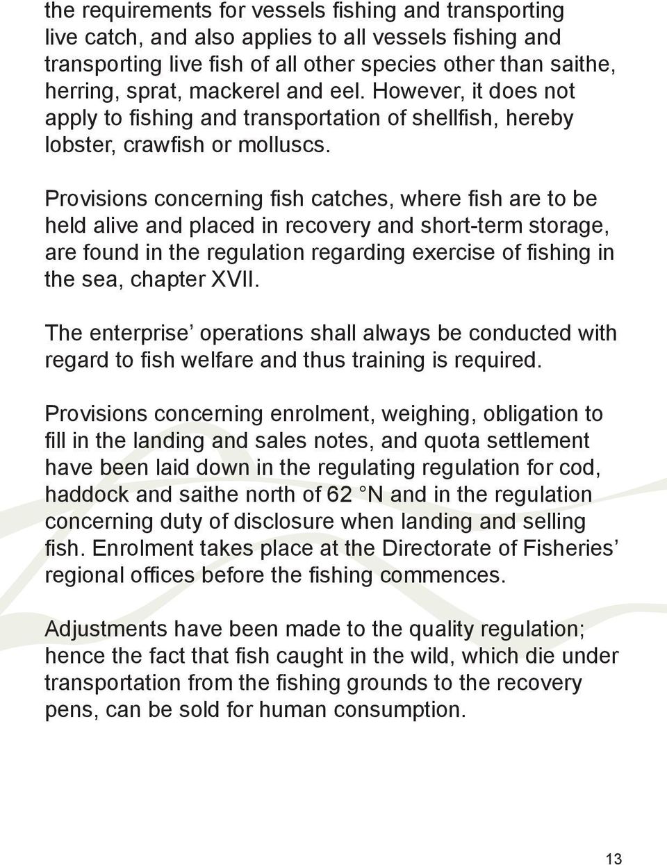 Provisions concerning fish catches, where fish are to be held alive and placed in recovery and short-term storage, are found in the regulation regarding exercise of fishing in the sea, chapter XVII.