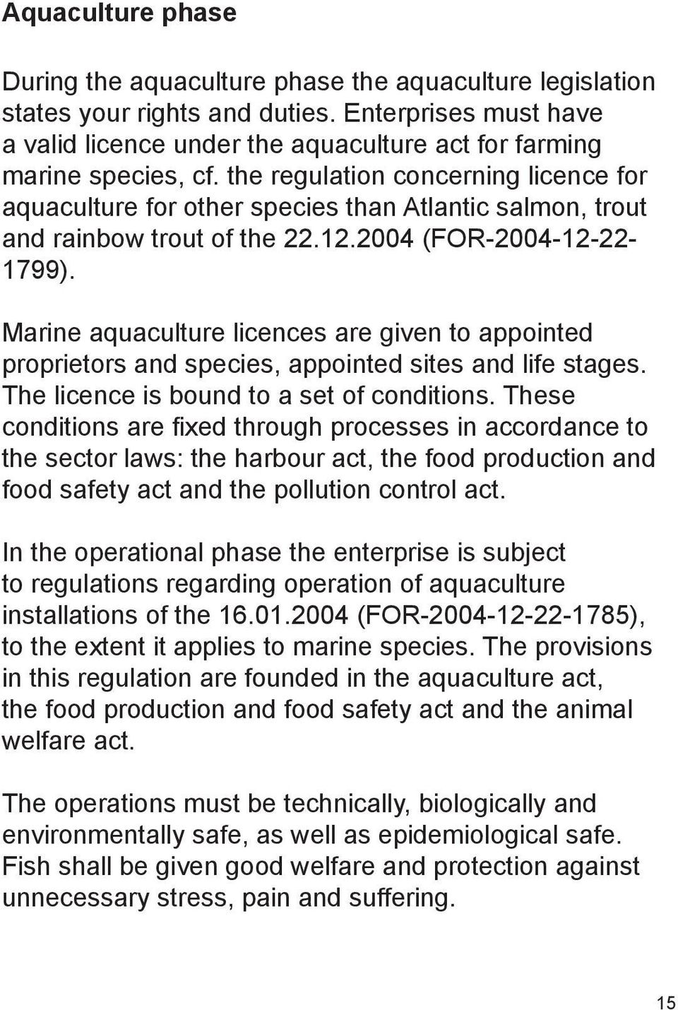 the regulation concerning licence for aquaculture for other species than Atlantic salmon, trout and rainbow trout of the 22.12.2004 (FOR-2004-12-22-1799).