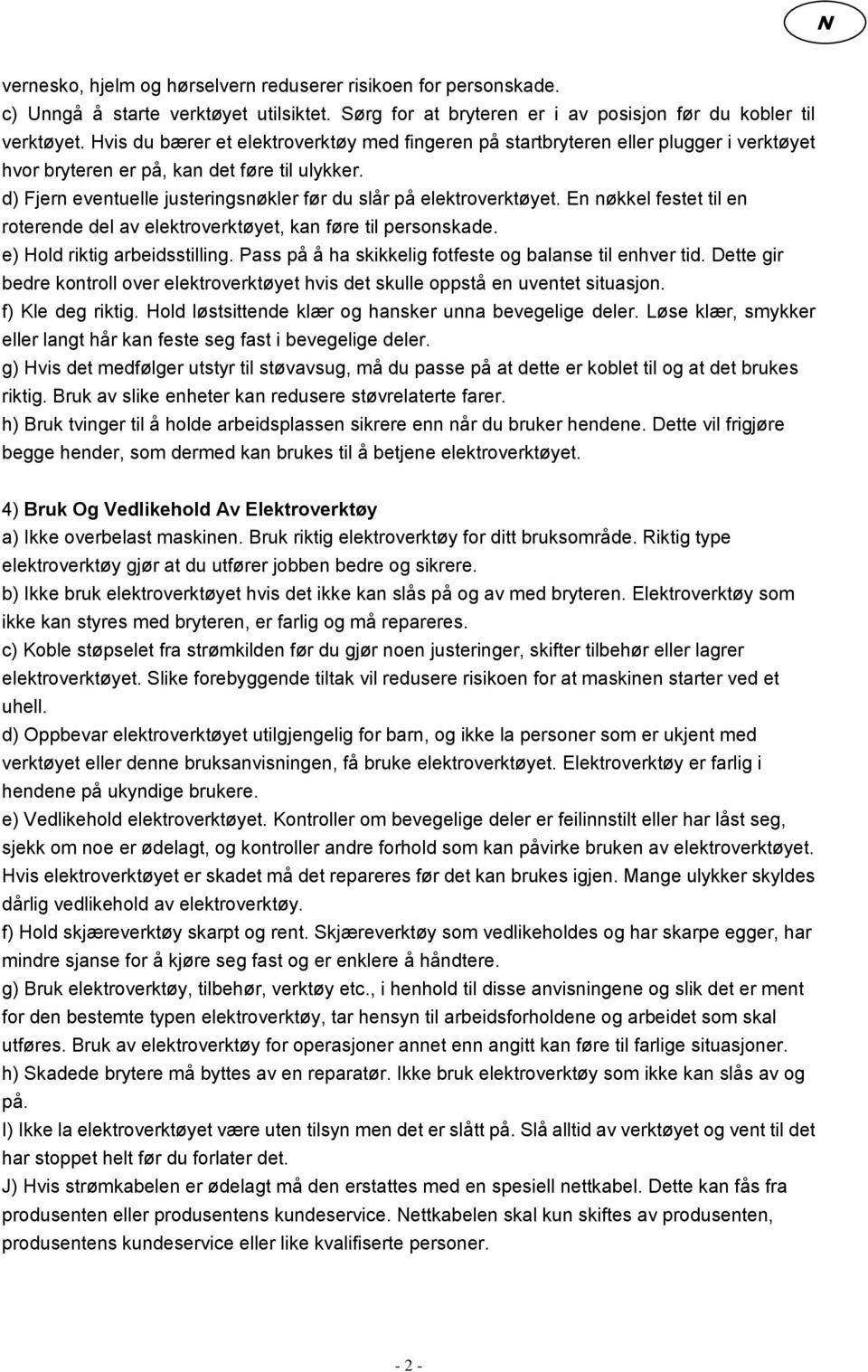 d) Fjern eventuelle justeringsnøkler før du slår på elektroverktøyet. En nøkkel festet til en roterende del av elektroverktøyet, kan føre til personskade. e) Hold riktig arbeidsstilling.