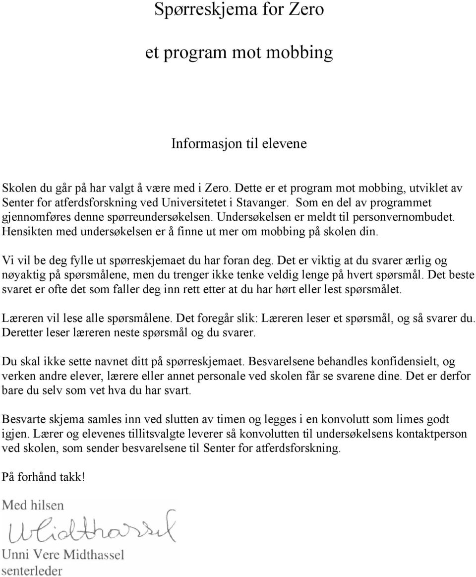 Undersøkelsen er meldt til personvernombudet. Hensikten med undersøkelsen er å finne ut mer om mobbing på skolen din. Vi vil be deg fylle ut spørreskjemaet du har foran deg.