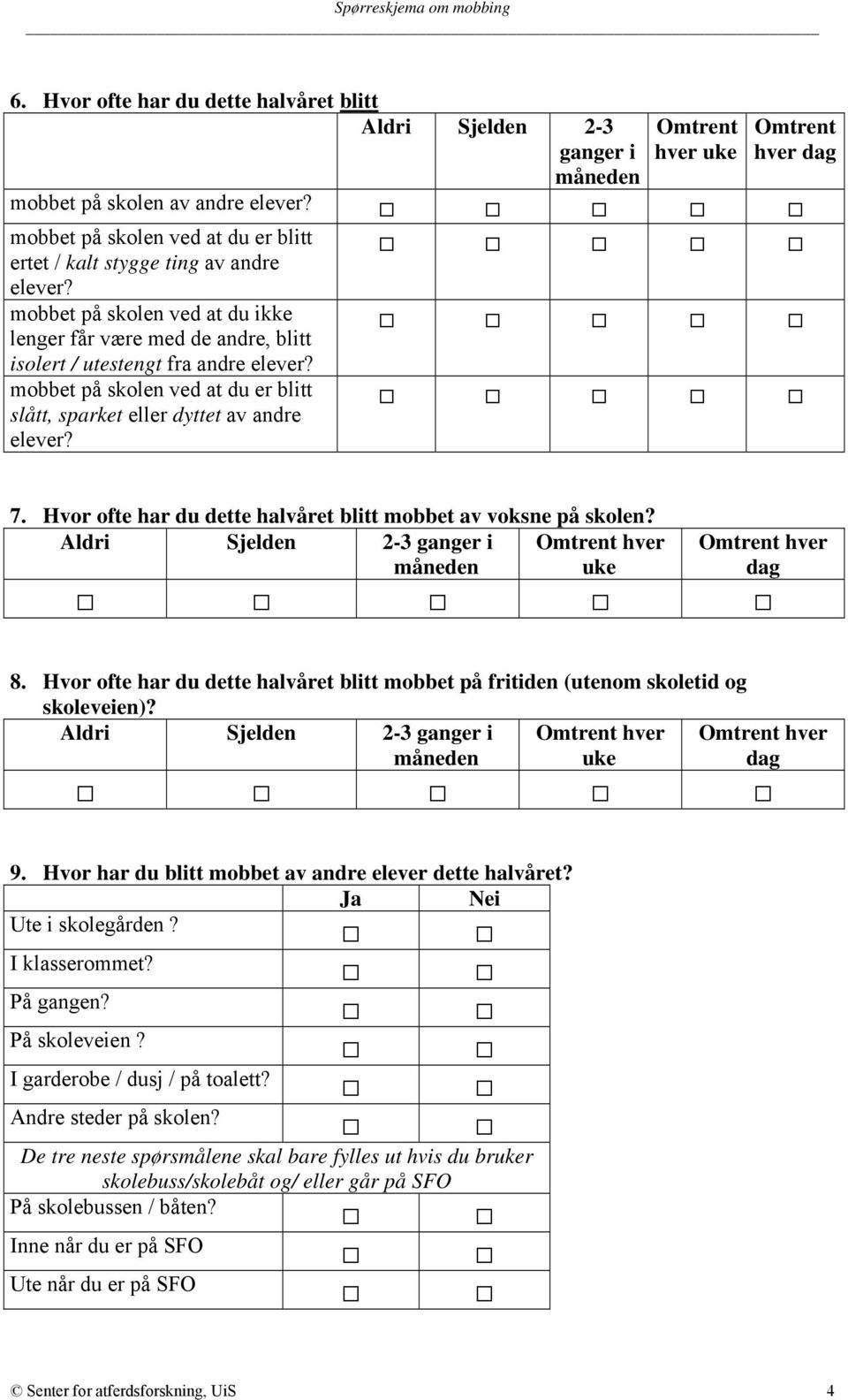 Hvor ofte har du dette halvåret blitt mobbet av voksne på skolen? hver uke hver dag 8. Hvor ofte har du dette halvåret blitt mobbet på fritiden (utenom skoletid og skoleveien)? hver uke hver dag 9.