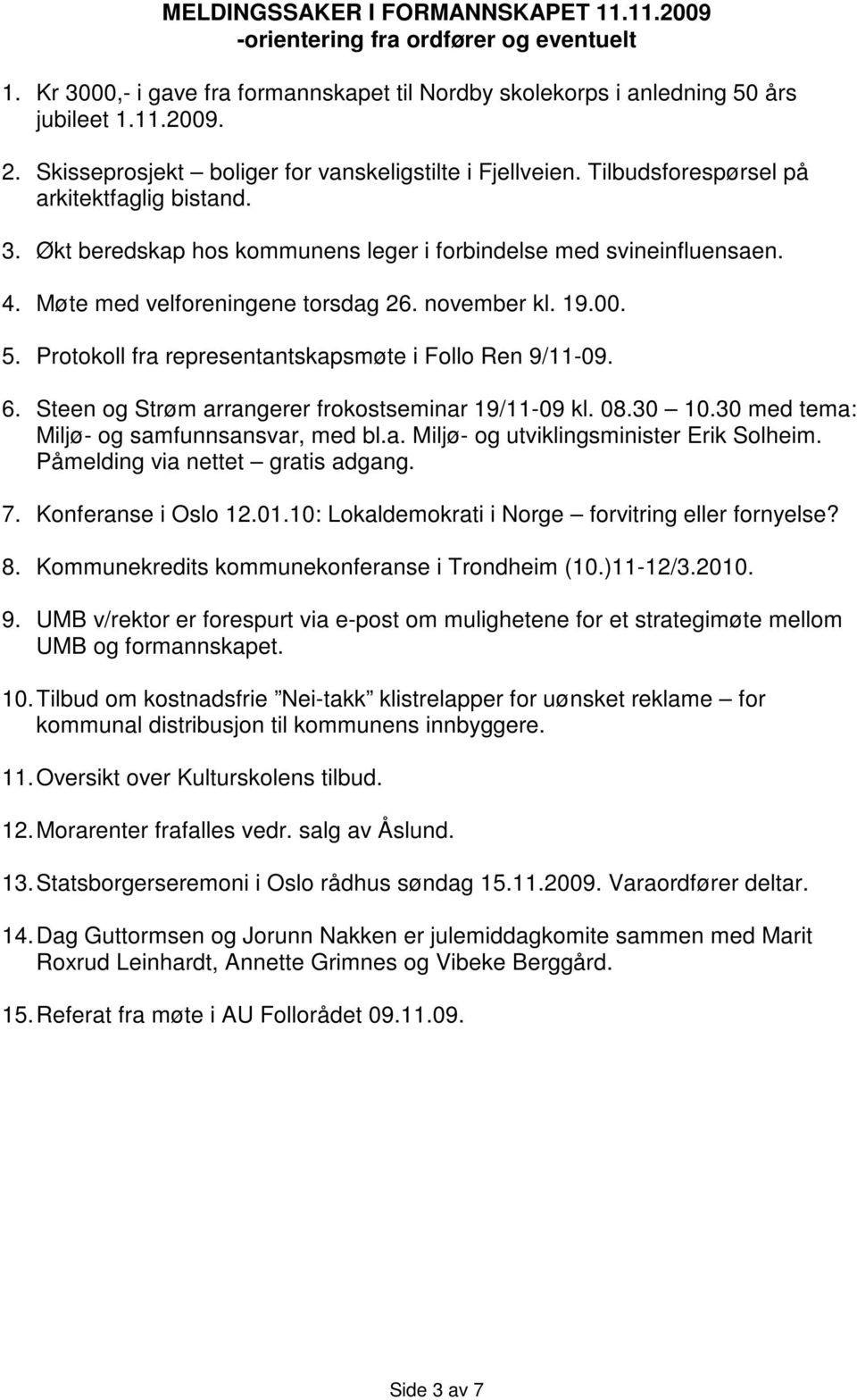 Møte med velforeningene torsdag 26. november kl. 19.00. 5. Protokoll fra representantskapsmøte i Follo Ren 9/11-09. 6. Steen og Strøm arrangerer frokostseminar 19/11-09 kl. 08.30 10.