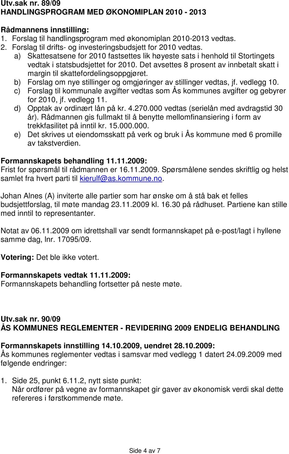 b) Forslag om nye stillinger og omgjøringer av stillinger vedtas, jf. vedlegg 10. c) Forslag til kommunale avgifter vedtas som Ås kommunes avgifter og gebyrer for 2010, jf. vedlegg 11.
