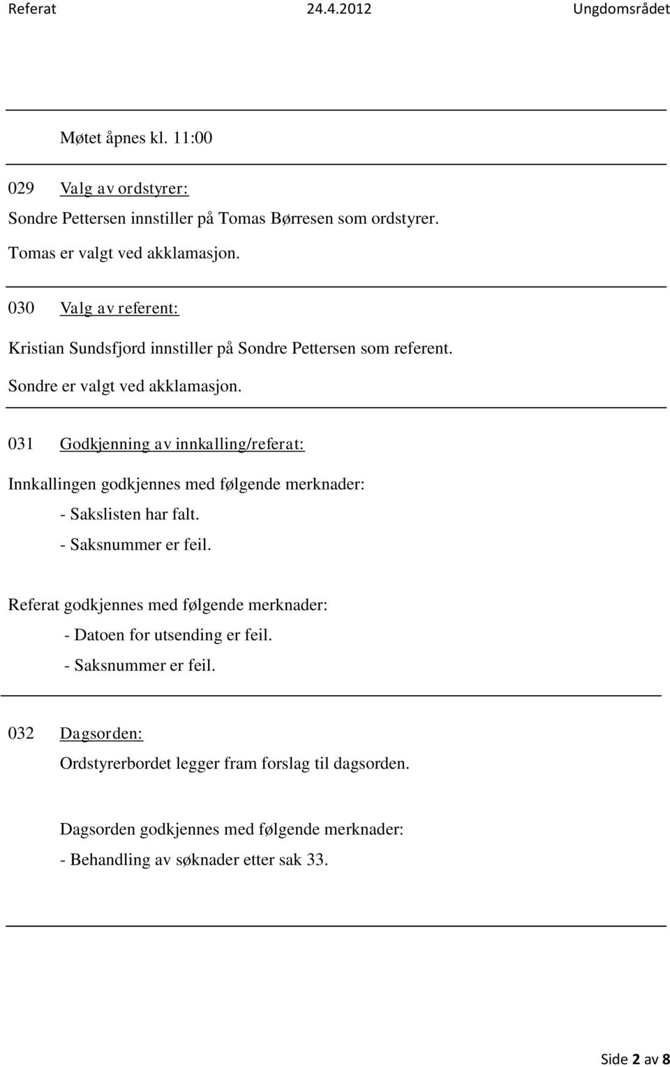 031 Godkjenning av innkalling/referat: Innkallingen godkjennes med følgende merknader: - Sakslisten har falt. - Saksnummer er feil.