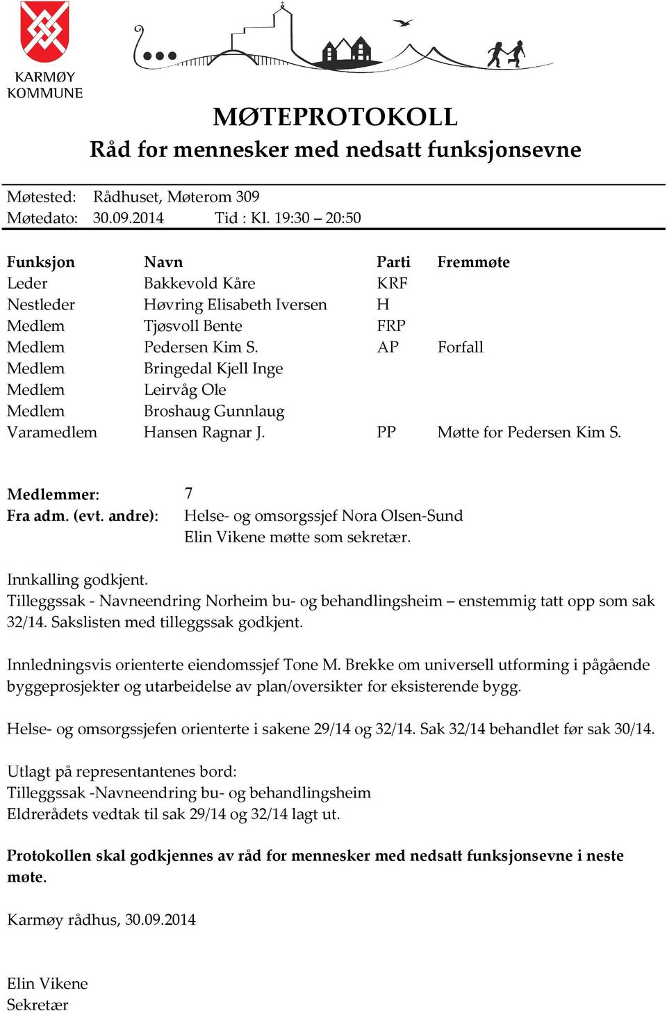 AP Forfall Medlem Bringedal Kjell Inge Medlem Leirvåg Ole Medlem Broshaug Gunnlaug Varamedlem Hansen Ragnar J. PP Møtte for Pedersen Kim S. Medlemmer: 7 Fra adm. (evt.