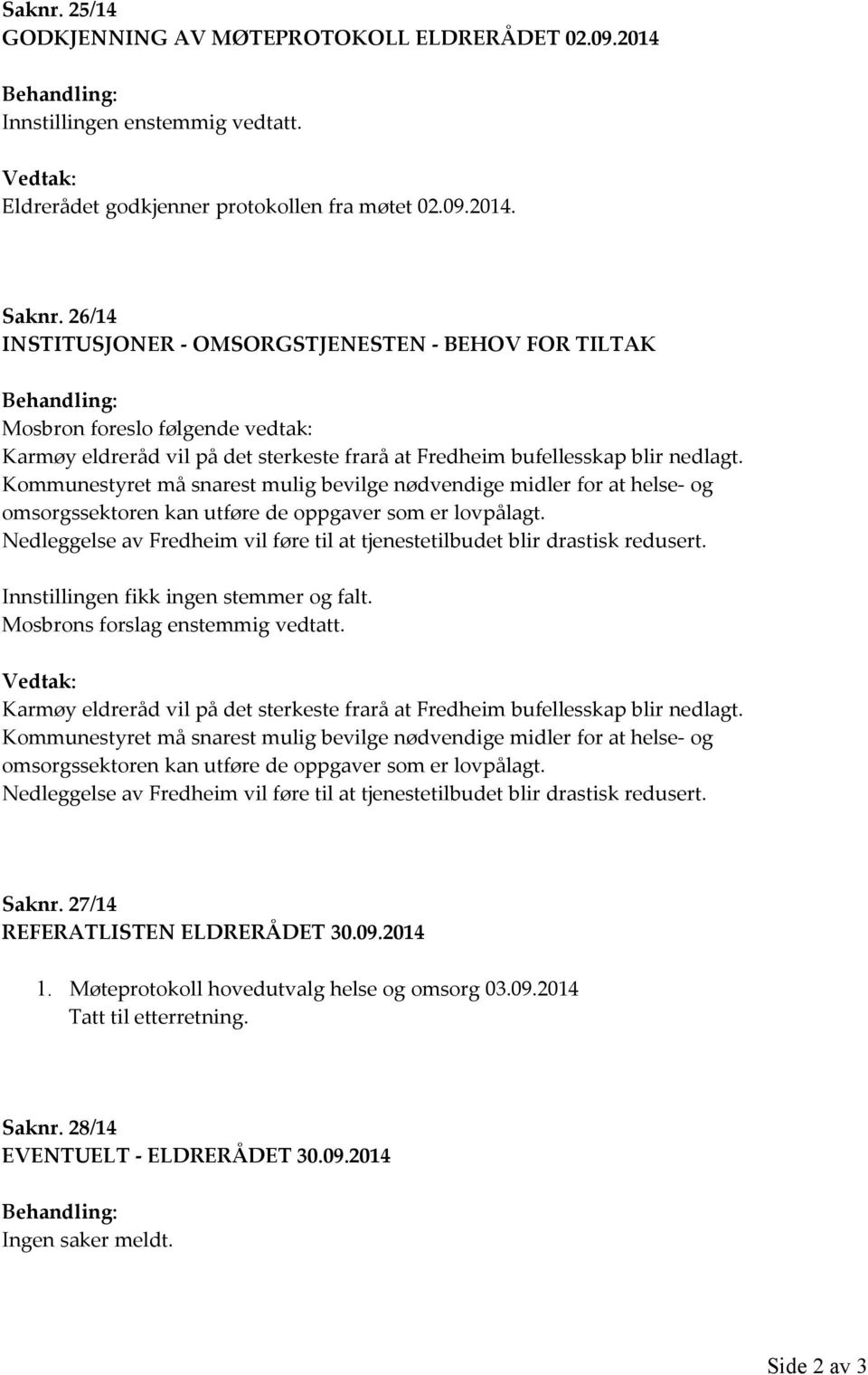 Kommunestyret må snarest mulig bevilge nødvendige midler for at helse- og omsorgssektoren kan utføre de oppgaver som er lovpålagt.