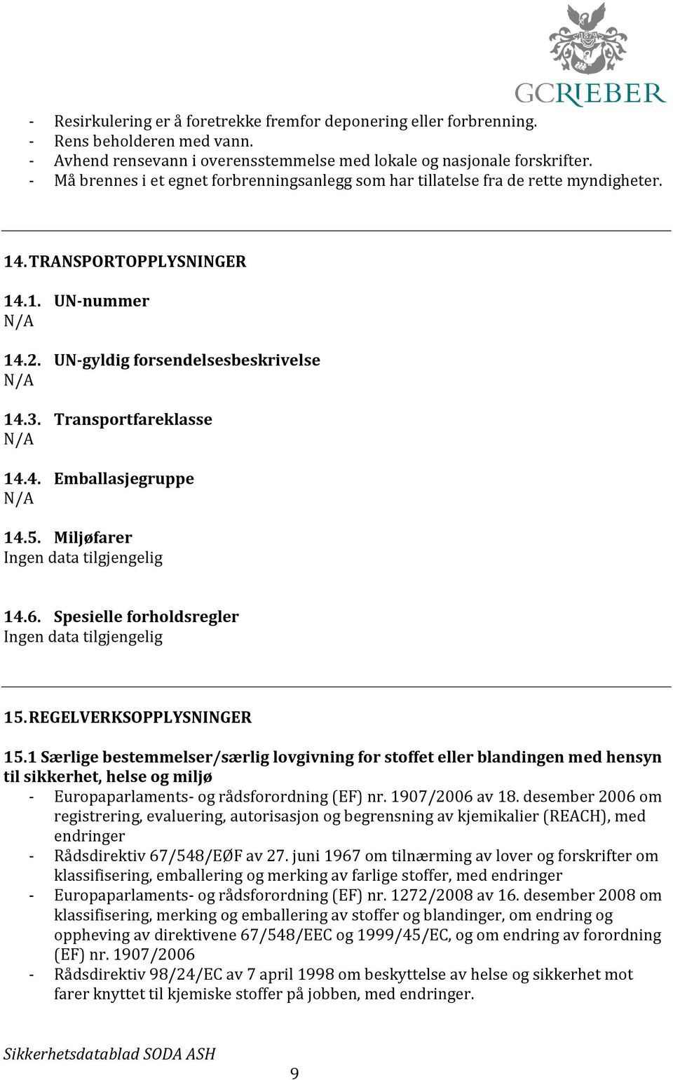 Transportfareklasse N/A 14.4. Emballasjegruppe N/A 14.5. Miljøfarer Ingen data tilgjengelig 14.6. Spesielle forholdsregler Ingen data tilgjengelig 15. REGELVERKSOPPLYSNINGER 15.