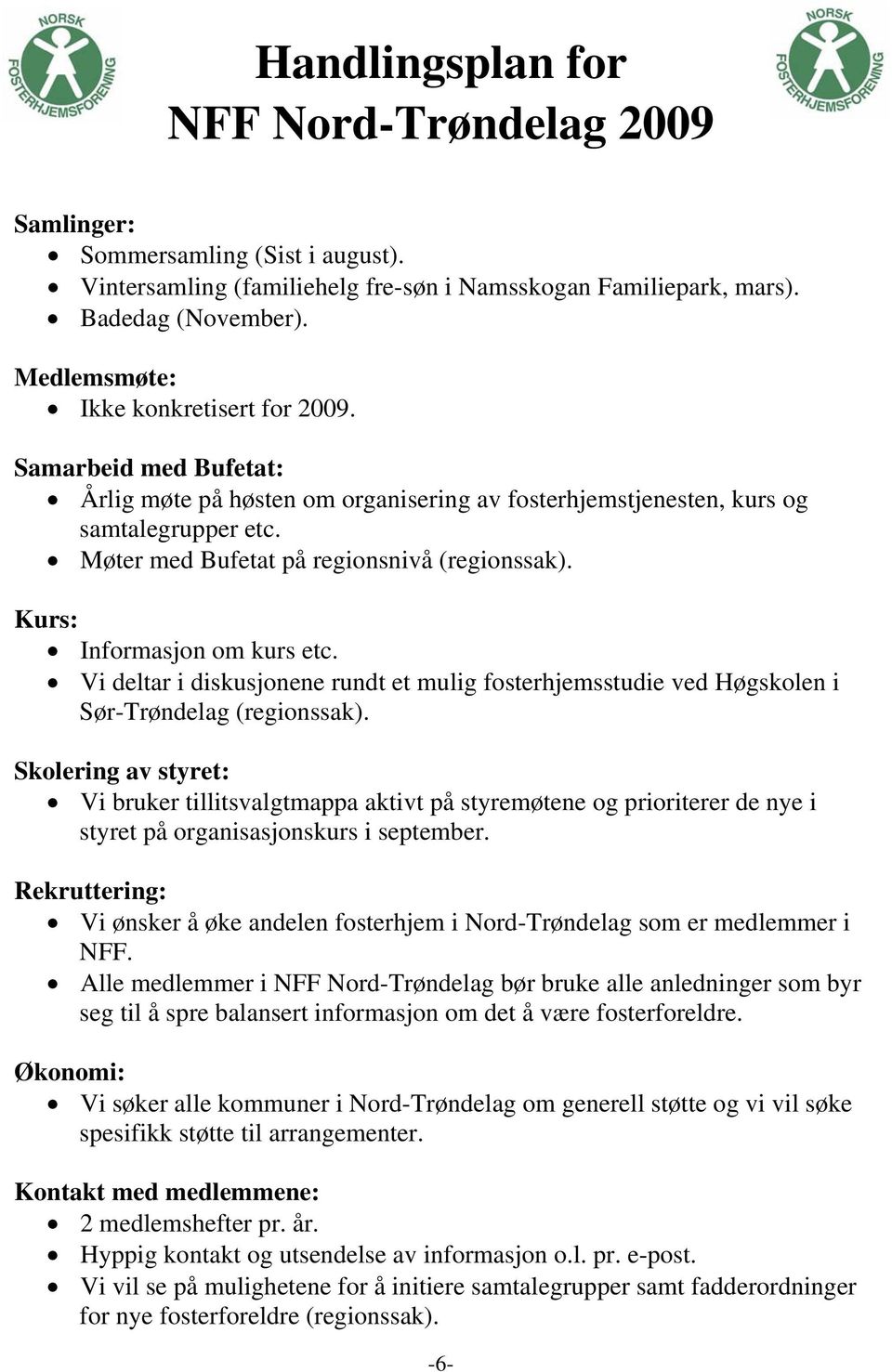 Kurs: Informasjon om kurs etc. Vi deltar i diskusjonene rundt et mulig fosterhjemsstudie ved Høgskolen i Sør-Trøndelag (regionssak).