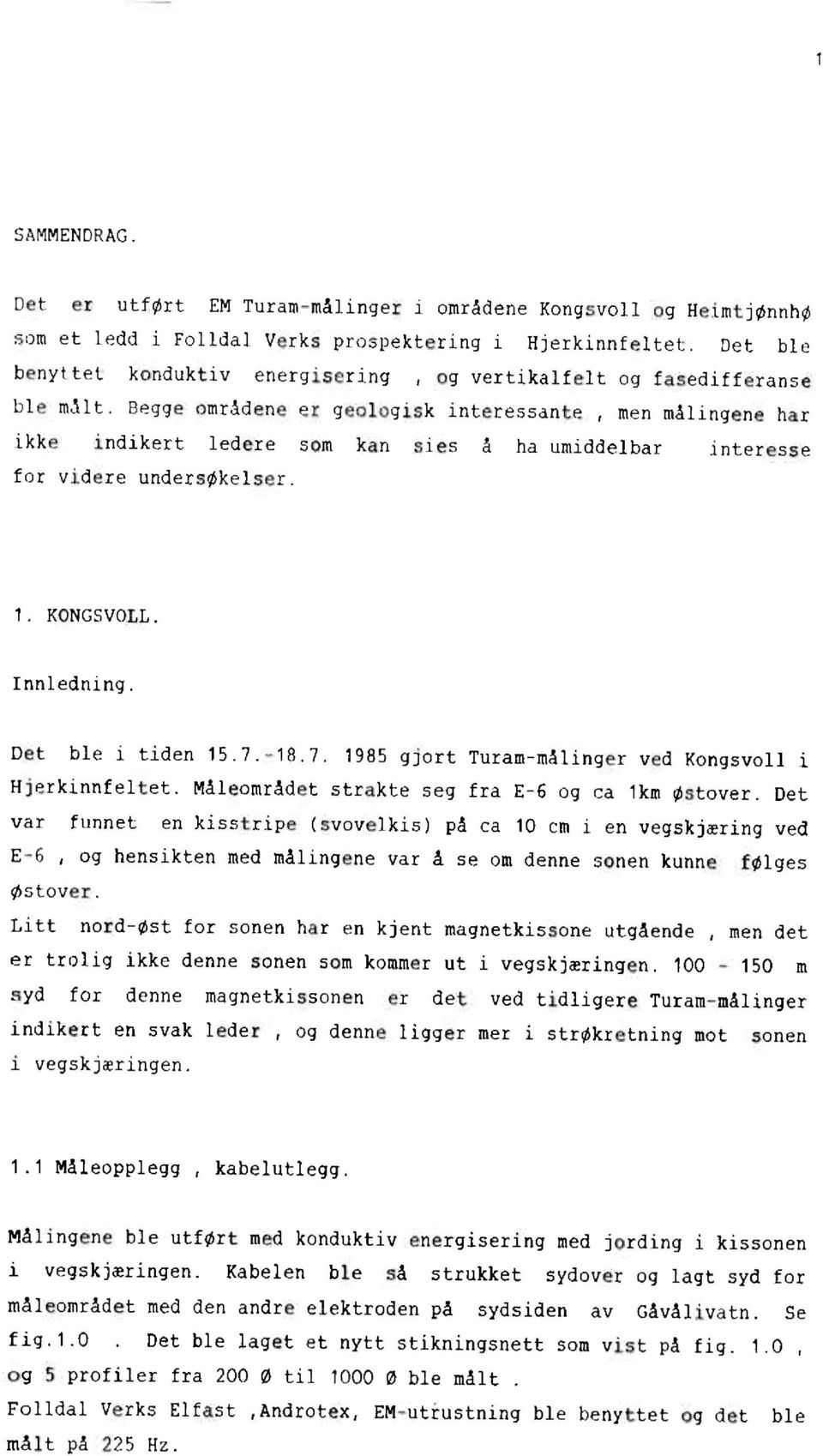 beggeområden er geologiskinteressante, men målingenehar ikke indikert ledere som kan sies å ha umiddelbar interesse for videreundersøkelser. 1. KONGSVOLL. Innledning. Det ble i tiden15.7.