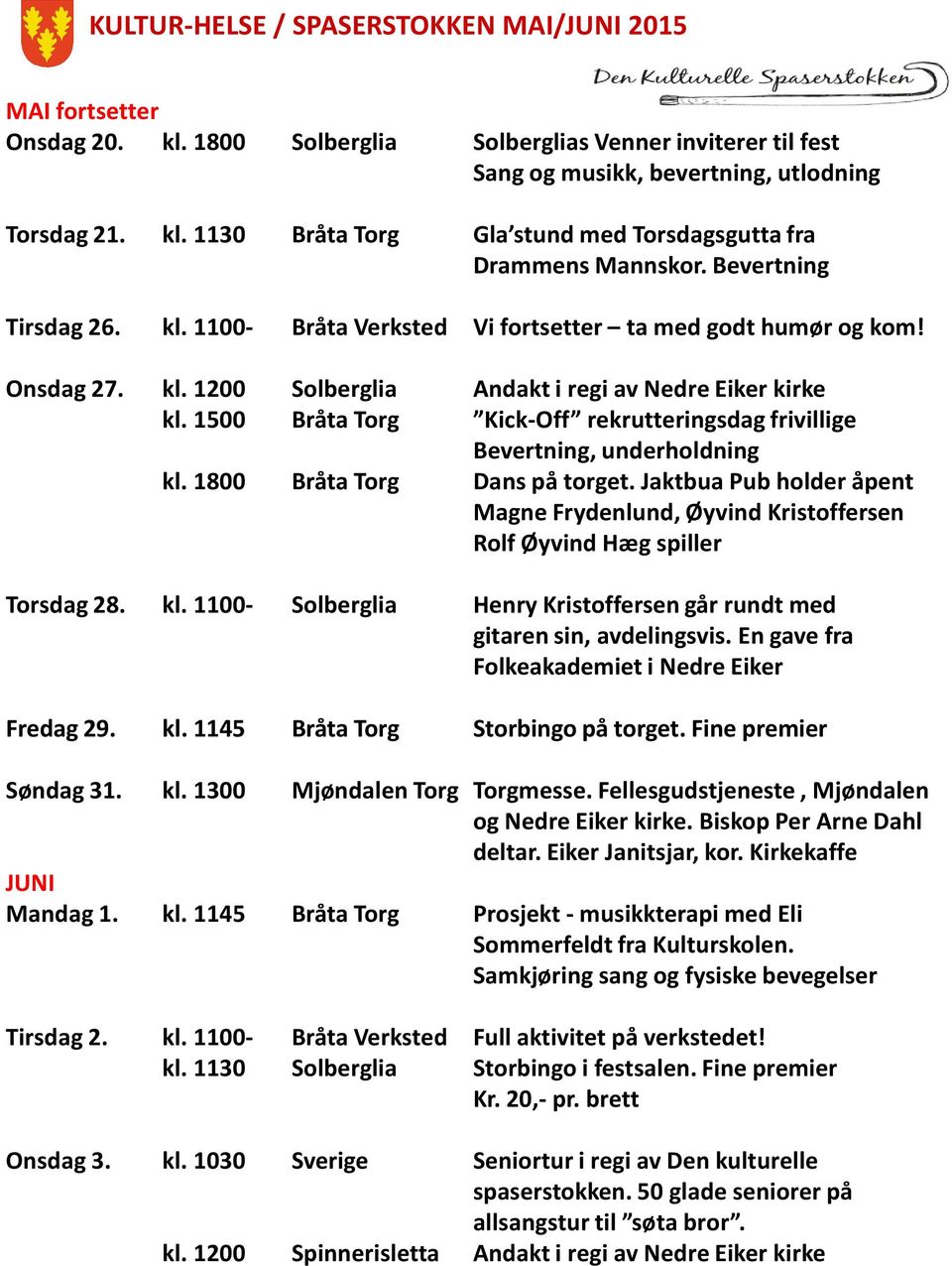 1500 Bråta Torg Kick-Off rekrutteringsdag frivillige Bevertning, underholdning kl. 1800 Bråta Torg Dans på torget.