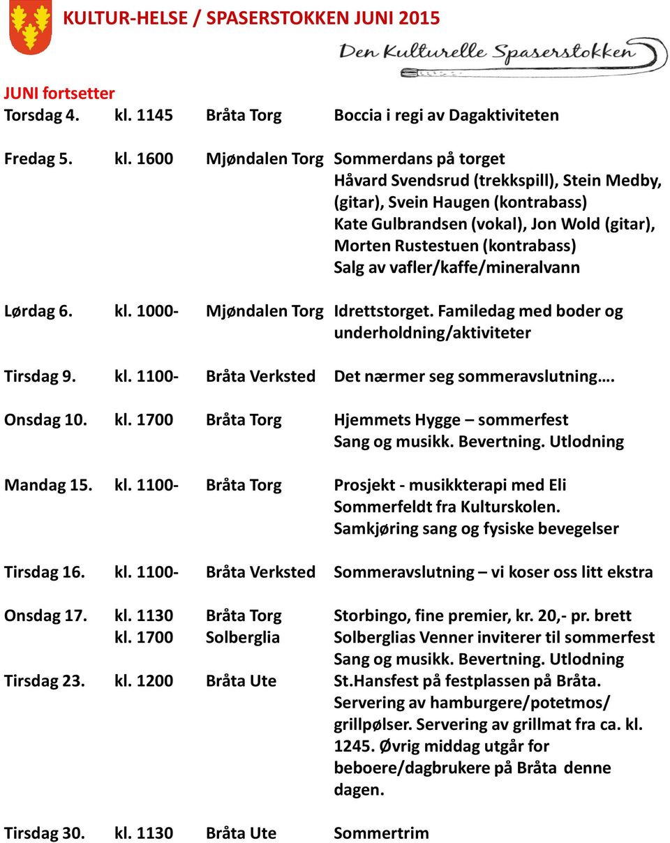 1600 Mjøndalen Torg Sommerdans på torget Håvard Svendsrud (trekkspill), Stein Medby, (gitar), Svein Haugen (kontrabass) Kate Gulbrandsen (vokal), Jon Wold (gitar), Morten Rustestuen (kontrabass) Salg