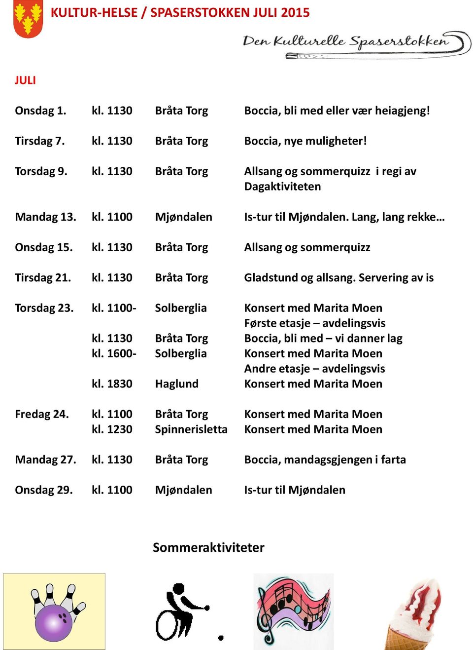 1130 Bråta Torg Boccia, bli med vi danner lag kl. 1600- Solberglia Konsert med Marita Moen Andre etasje avdelingsvis kl. 1830 Haglund Konsert med Marita Moen Fredag 24. kl. 1100 Bråta Torg Konsert med Marita Moen kl.