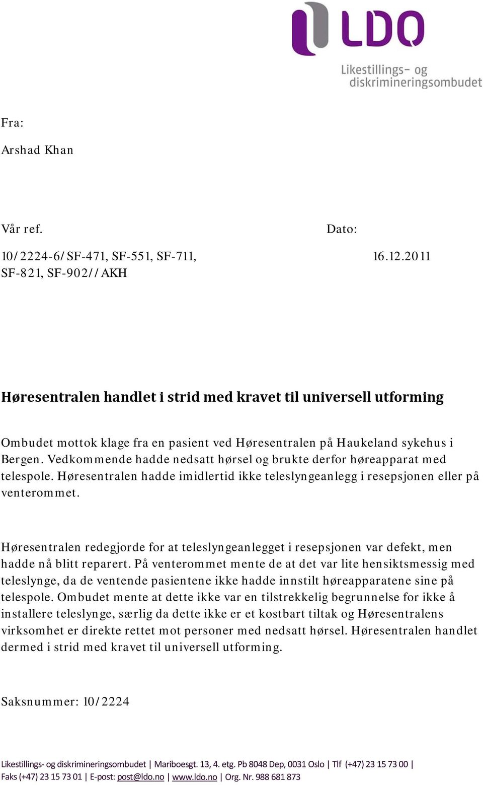 Vedkommende hadde nedsatt hørsel og brukte derfor høreapparat med telespole. Høresentralen hadde imidlertid ikke teleslyngeanlegg i resepsjonen eller på venterommet.