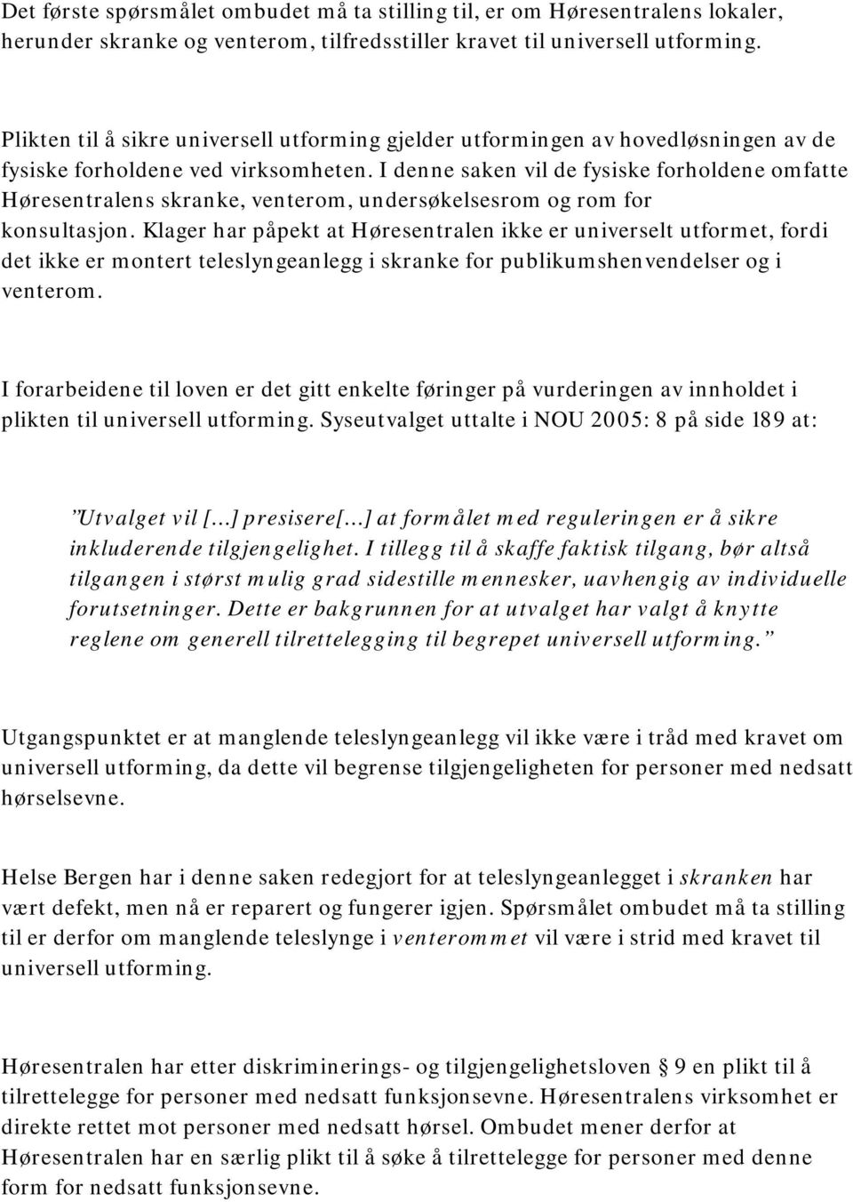 I denne saken vil de fysiske forholdene omfatte Høresentralens skranke, venterom, undersøkelsesrom og rom for konsultasjon.