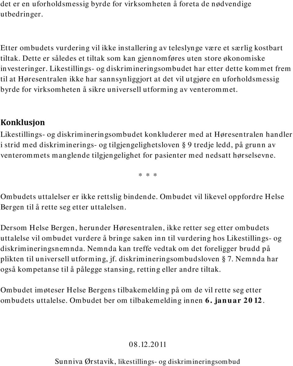 Likestillings- og diskrimineringsombudet har etter dette kommet frem til at Høresentralen ikke har sannsynliggjort at det vil utgjøre en uforholdsmessig byrde for virksomheten å sikre universell