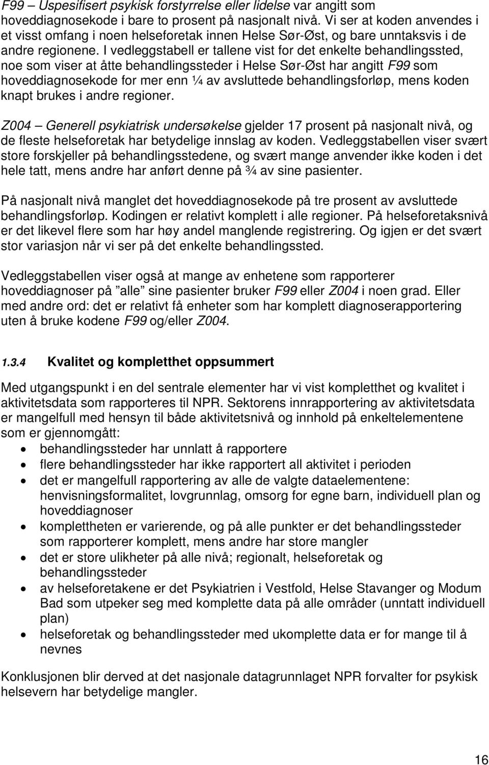 I vedleggstabell er tallene vist for det enkelte behandlingssted, noe som viser at åtte behandlingssteder i Helse Sør-Øst har angitt F99 som hoveddiagnosekode for mer enn ¼ av avsluttede