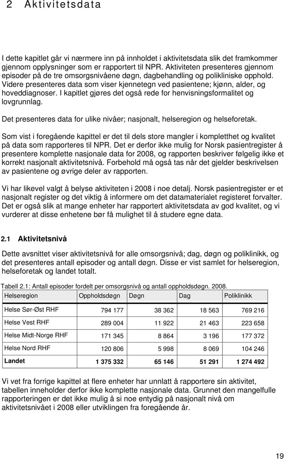 Videre presenteres data som viser kjennetegn ved pasientene; kjønn, alder, og hoveddiagnoser. I kapitlet gjøres det også rede for henvisningsformalitet og lovgrunnlag.