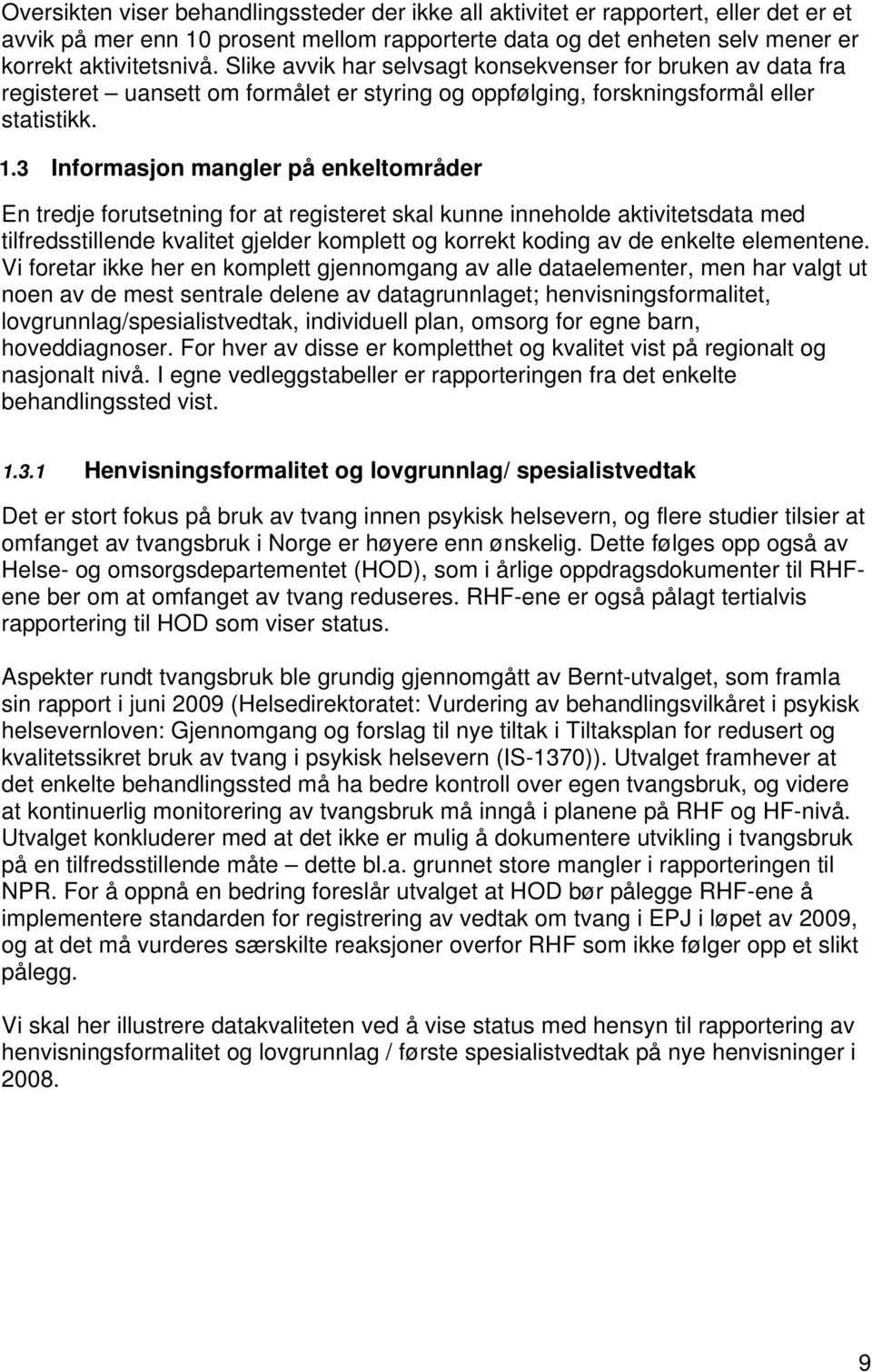 3 Informasjon mangler på enkeltområder En tredje forutsetning for at registeret skal kunne inneholde aktivitetsdata med tilfredsstillende kvalitet gjelder komplett og korrekt koding av de enkelte